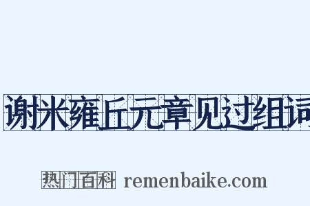 谢米雍丘元章见过组词是什么意思的图片
